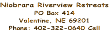 Niobrara Riverview Retreats PO Box 414 Valentine, NE 69201 Phone: 402-322-0640 Cell or 402-376-5052 Cell Email: aknebcon@gmail.com