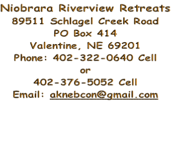 Niobrara Riverview Retreats 89511 Schlagel Creek Road PO Box 414 Valentine, NE 69201 Phone: 402-322-0640 Cell or 402-376-5052 Cell Email: aknebcon@gmail.com