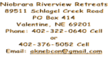 Niobrara Riverview Retreats 89511 Schlagel Creek Road PO Box 414 Valentine, NE 69201 Phone: 402-322-0640 Cell or 402-376-5052 Cell Email: aknebcon@gmail.com