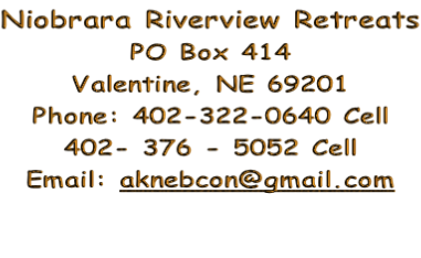 Niobrara Riverview Retreats PO Box 414 Valentine, NE 69201 Phone: 402-322-0640 Cell 402- 376 - 5052 Cell Email: aknebcon@gmail.com